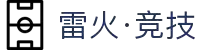 雷火·竞技(中国) - 亚洲电竞先驱